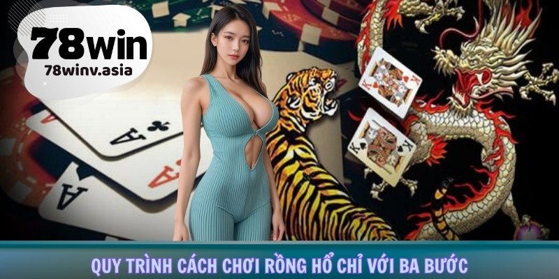 Quy trình cách chơi Rồng Hổ chỉ với ba bước