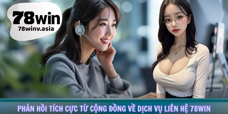 Phản hồi tích cực từ cộng đồng về dịch vụ liên hệ 78win