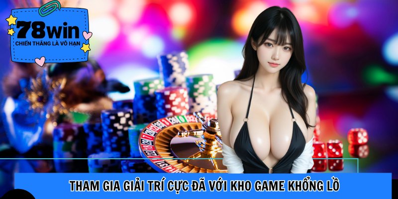 Tham gia giải trí cực đã với kho game khổng lồ